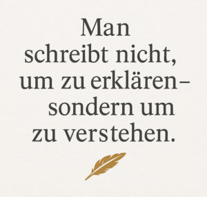 Zitat Man schreibt nicht um zu erklären - sondern um zu verstehen Agentur für Bildbiographien